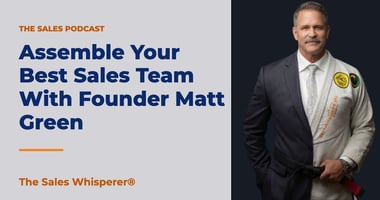 Assemble Your Best Sales Team With Founder Matt Green | The Sales Whisperer®