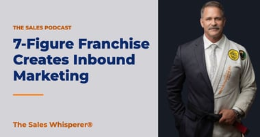 7-Figure Franchise Creates Inbound Marketing | The Sales Whisperer®