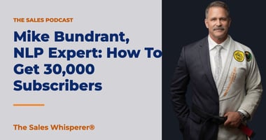 Mike Bundrant, NLP Expert: How To Get 30,000 Subscribers | The Sales Whisperer®