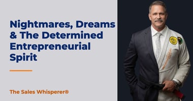 Nightmares, Dreams & The Determined Entrepreneurial Spirit | The Sales Whisperer®