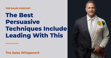 The Best Persuasive Techniques Include Leading With This | The Sales Whisperer®