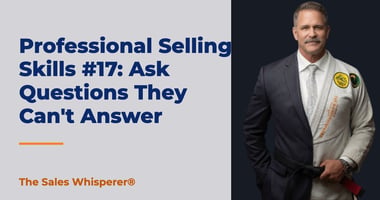 Professional Selling Skills #17: Ask Questions They Can't Answer | The Sales Whisperer®