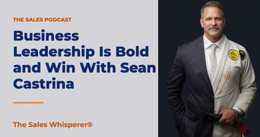 Business Leadership Is Bold and Win With Sean Castrina | The Sales Whisperer®