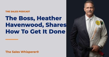 The Boss, Heather Havenwood, Shares How To Get It Done | The Sales Whisperer®