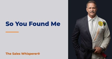 So You Found Me | The Sales Whisperer®