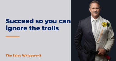 Succeed so you can ignore the trolls | The Sales Whisperer®