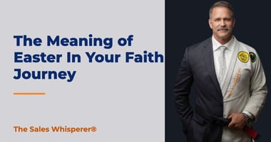 The Meaning of Easter In Your Faith Journey | The Sales Whisperer®