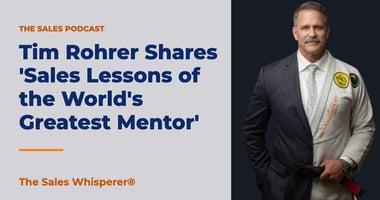 Tim Rohrer Shares 'Sales Lessons of the World's Greatest Mentor' | The Sales Whisperer®