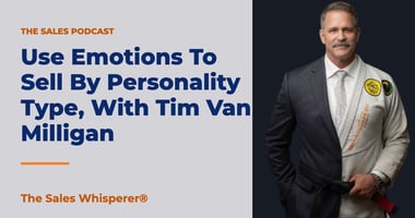 Use Emotions To Sell By Personality Type, With Tim Van Milligan | The Sales Whisperer®