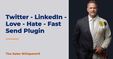 Twitter - LinkedIn - Love - Hate - Fast Send Plugin | The Sales Whisperer®