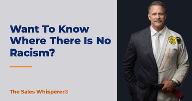 Want To Know Where There Is No Racism? | The Sales Whisperer®