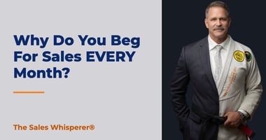 Why Do You Beg For Sales EVERY Month? | The Sales Whisperer®
