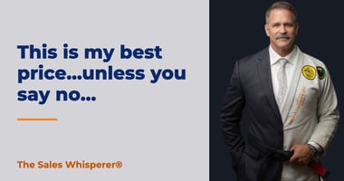 This is my best price...unless you say no… | The Sales Whisperer®