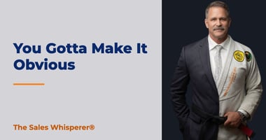 You Gotta Make It Obvious | The Sales Whisperer®