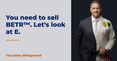 You need to sell BETR™. Let's look at E. | The Sales Whisperer®