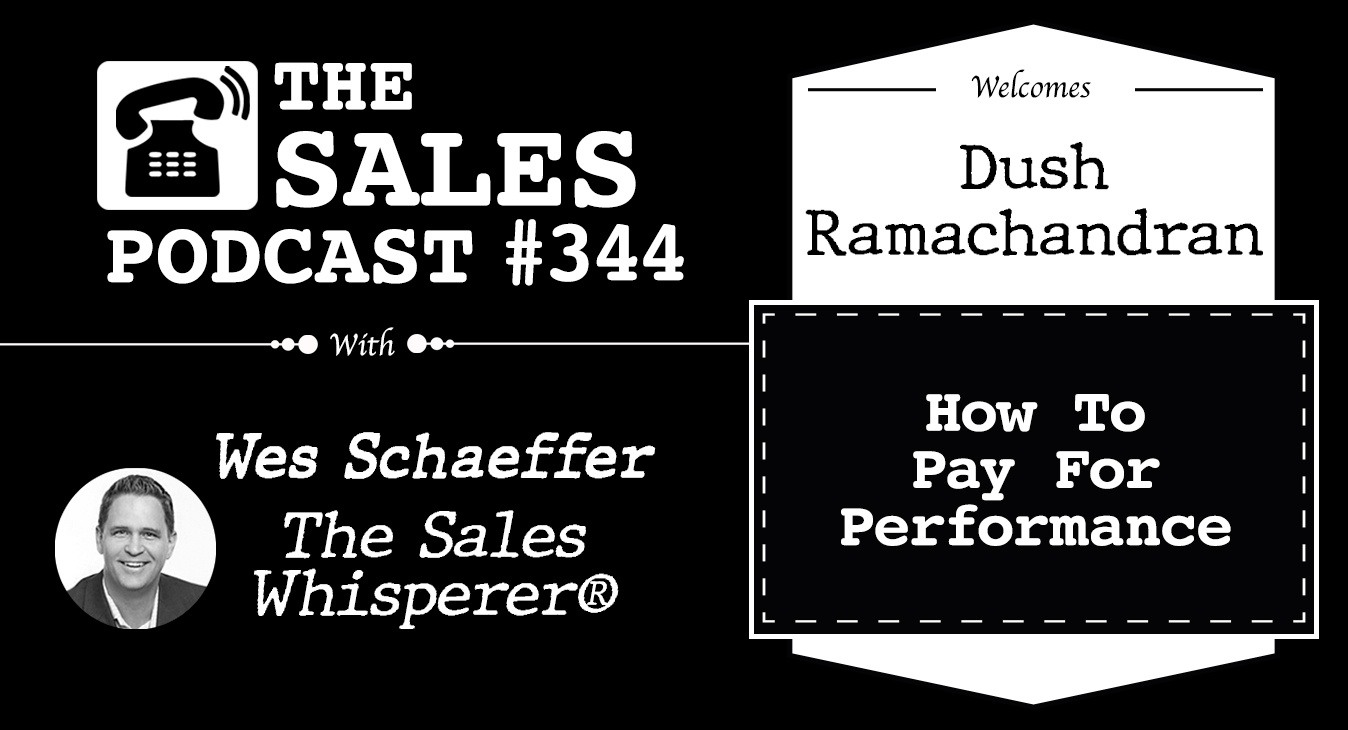 How To Pay For Performance With Dush Ramachandran on The Sales Podcast with Wes Schaeffer, The Sales Whisperer®. 