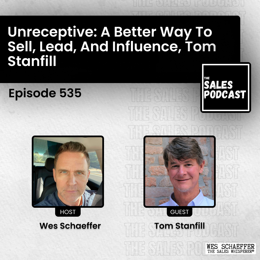 Unreceptive: A Better Way to Sell, Lead, and Influence, Tom Stanfill — AI-powered sales insights from Wes Schaeffer, The Sale