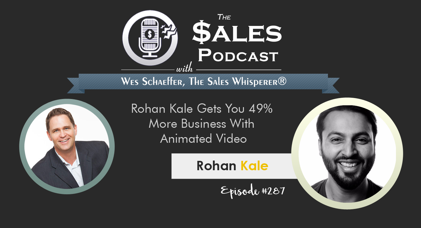 Rohan Kale Gets You 49% More Business With Animated Video | The Sales Podcast with Wes Schaeffer