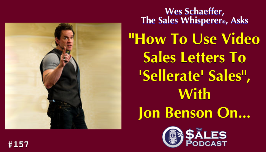 Jon Benson Shows How To Use Video Sales Letters To Triple Your Leads on The Sales Podcast with Wes Schaeffer, The Sales Whisperer®. 
