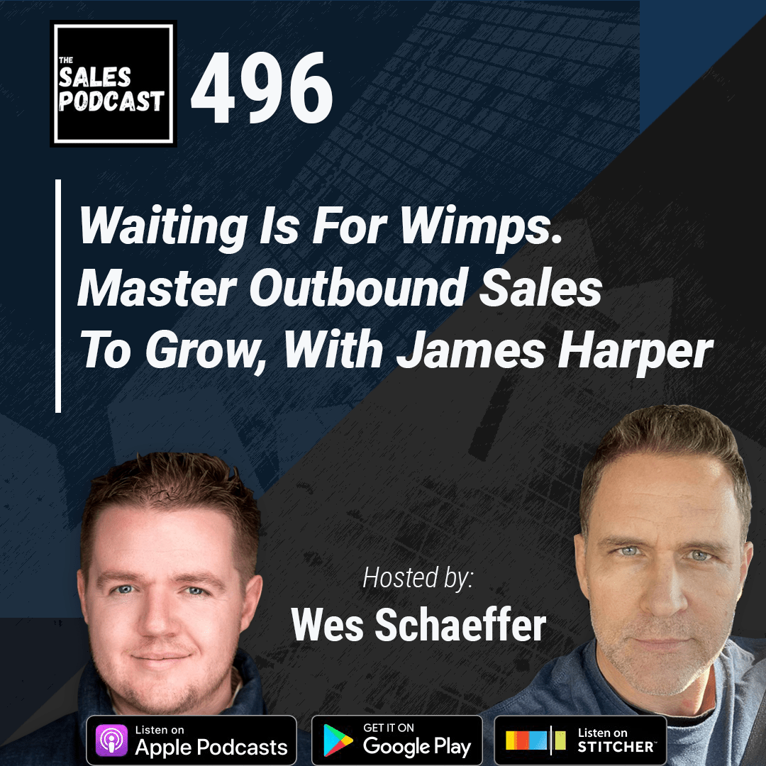 Waiting Is For Wimps. Master Outbound Sales To Grow, With James Harper | The Sales Podcast with Wes Schaeffer