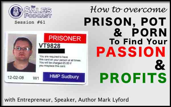 Pot. Porn. Prison. Prosperity. Meet Mark Lyford — AI-powered sales insights from Wes Schaeffer, The Sales Whisperer